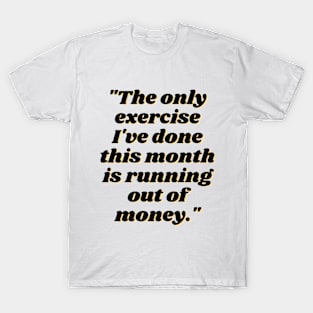 The Only Exercise I've Done This Month is Running Out of Money T-Shirt